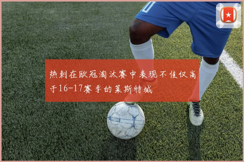 热刺在欧冠淘汰赛中表现不佳仅高于16-17赛季的莱斯特城